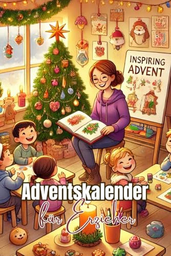 Adventskalender für Erzieher: 24 Tage voller kreativer Ideen und bekräftigender Tricks für Kindergärtner, Pädagogen und Grundschullehrer Adventskalender für Erzieher: 24 Tage voller kreativer Ideen und bekräftigender Tricks für Kindergärtner, Pädagogen und Grundschullehrer von Independently published