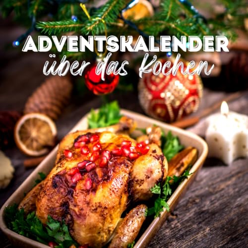 Adventskalender über das Kochen: Ein Weihnachtskalender-Buch voller Tipps zum Kochen und leckerer Rezepte zur Weihnachtszeit Adventskalender über das Kochen: Ein Weihnachtskalender-Buch voller Tipps zum Kochen und leckerer Rezepte zur Weihnachtszeit