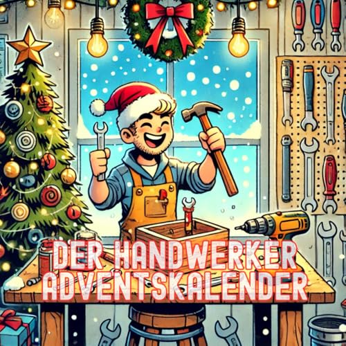 Der Handwerker Adventskalender: Das Weihnachtsbuch für echte Kerle Der Handwerker Adventskalender: Das Weihnachtsbuch für echte Kerle von Independently published