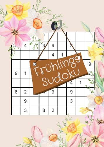 Frühlings Sudoku: Logikrätsel für eine rätselreiche Frühlingszeit Frühlings Sudoku: Logikrätsel für eine rätselreiche Frühlingszeit von Independently published