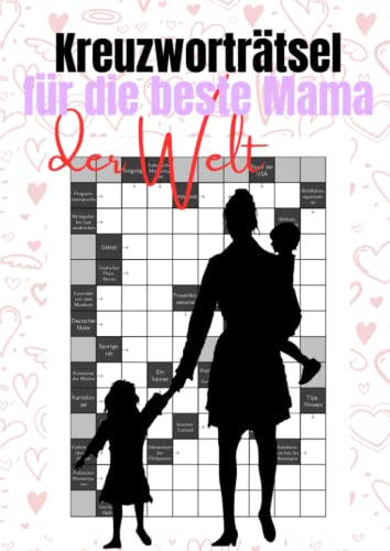 Kreuzworträtsel für die beste Mama der Welt: 100 knifflige Rätsel für schlaue Mütter - eine liebevolle Geschenkidee zum Muttertag Kreuzworträtsel für die beste Mama der Welt: 100 knifflige Rätsel für schlaue Mütter - eine liebevolle Geschenkidee zum Muttertag