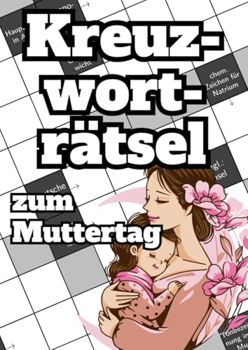 Kreuzworträtsel zum Muttertag: Das Rätselbuch mit herausfordernden Fragen für clevere Mamas Kreuzworträtsel zum Muttertag: Das Rätselbuch mit herausfordernden Fragen für clevere Mamas von Independently published