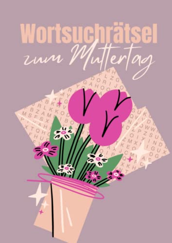 Wortsuchrätsel zum Muttertag: 100 Wortsuchspiele mit 1200 versteckten Begriffen - die ideale Beschäftigung für kluge Mamas Wortsuchrätsel zum Muttertag: 100 Wortsuchspiele mit 1200 versteckten Begriffen - die ideale Beschäftigung für kluge Mamas