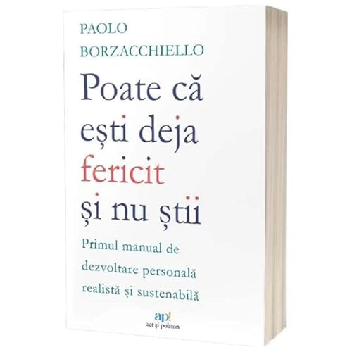 Poate Ca Esti Deja Fericit Si Nu Stii. Primul Manual De Dezvoltare Personala Realista Si Sustenabila Poate Ca Esti Deja Fericit Si Nu Stii. Primul Manual De Dezvoltare Personala Realista Si Sustenabila von Act Si Politon