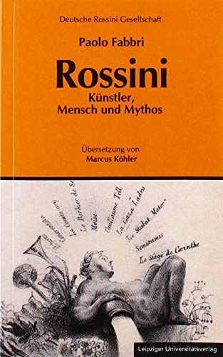Rossini: Künstler, Mensch und Mythos (Schriftenreihe der Deutschen Rossini-Gesellschaft e.V.) von Leipziger Universittsvlg