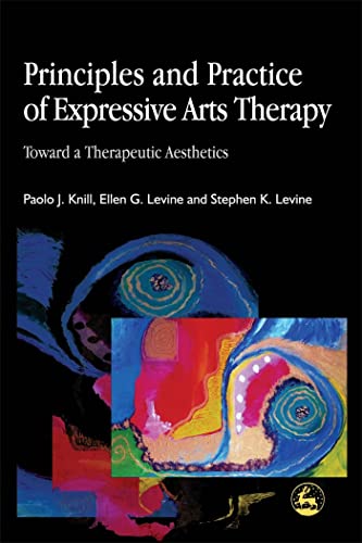 Principles and Practice of Expressive Arts Therapy: Toward a Therapeutic Aesthetics: Towards a Therapeutic Aesthetics von Jessica Kingsley Publishers, Ltd