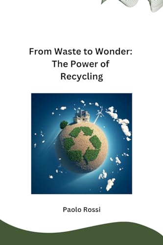 From Waste to Wonder: The Power of Recycling From Waste to Wonder: The Power of Recycling