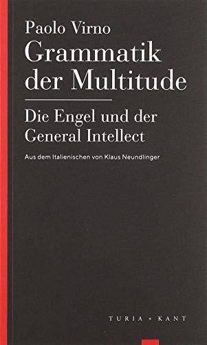 Grammatik der Multitude / Die Engel und der General Intellect: Vom Verf. autorisierte Übersetzung, mit einer Einleitung von Klaus Neundlinger und Gerald Raunig (Turia Reprint)