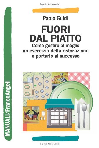 Fuori dal piatto. Come gestire al meglio un esercizio della ristorazione e portarlo al successo (Manuali) von Franco Angeli