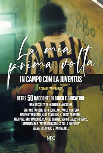 La mia prima volta. In campo con la Juventus. Oltre 50 racconti di gioco e giocatori: una raccolta di emozioni bianconere