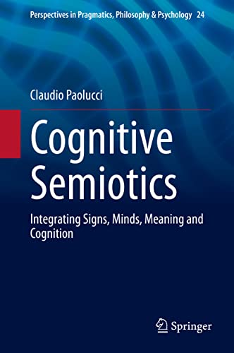 Cognitive Semiotics: Integrating Signs, Minds, Meaning and Cognition (Perspectives in Pragmatics, Philosophy & Psychology, 24, Band 24)