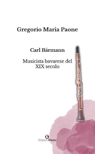 Carl Bärmann. Musicista bavarese del XIX secolo (Seikilos) von Edizioni Efesto
