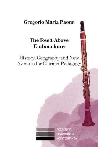 The Reed-Above Embouchure: History, Geography and New Avenues for Clarinet Pedagogy (Phórminx - φόρμιγξ, Band 23) von Accademia Filarmonica Mediterranea