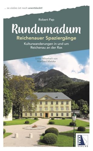 Rundumadum: Reichenauer Spaziergänge: Kulturwanderungen in und um Reichenau an der Rax