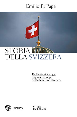 Storia della Svizzera: Dall'antichità a oggi, origini e sviluppo del federalismo elvetico (Storia paperback) von Bompiani