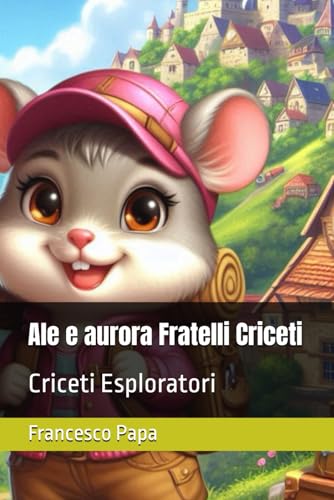 Ale e aurora fratelli criceti: Criceti Esploratori von Independently published