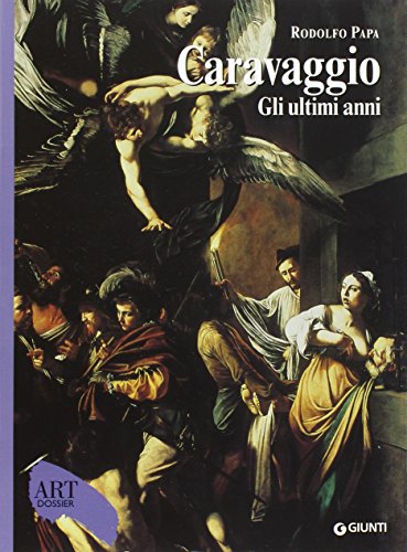 Caravaggio. Gli ultimi anni 1606-1610 (Dossier d'art)