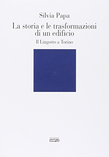 La storia e le trasformazioni di un edificio. Il Lingotto a Torino. La storia e le trasformazioni di un edificio. Il Lingotto a Torino. von Simple