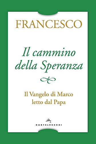 Il cammino della speranza: Il Vangelo di Marco letto dal Papa
