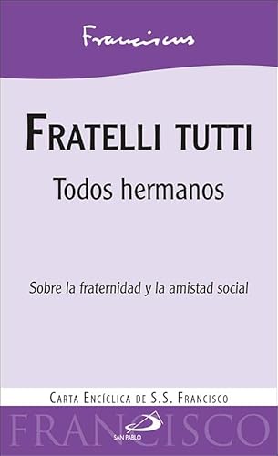Fratelli tutti: Todos hermanos. Sobre la fraternidad y la amistad social. Carta encíclica de S.S. Francisco (Encíclicas - Documentos)