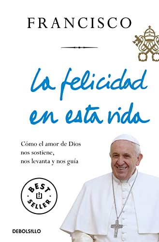 La felicidad en esta vida: Cómo el amor de Dios nos sostiene, nos levanta y nos guía (Best Seller) von DEBOLSILLO