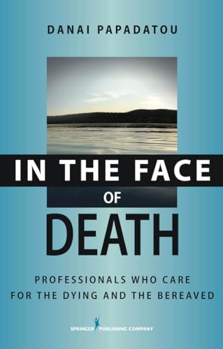 In the Face of Death: Professionals Who Care for the Dying and the Bereaved (Springer Series on Death and Suicide)