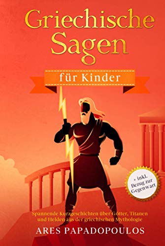 Griechische Sagen für Kinder: Spannende Kurzgeschichten über Götter, Titanen und Helden aus der griechischen Mythologie + inkl. Bezug zur Gegenwart