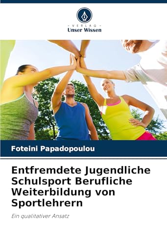 Entfremdete Jugendliche Schulsport Berufliche Weiterbildung von Sportlehrern: Ein qualitativer Ansatz von Verlag Unser Wissen