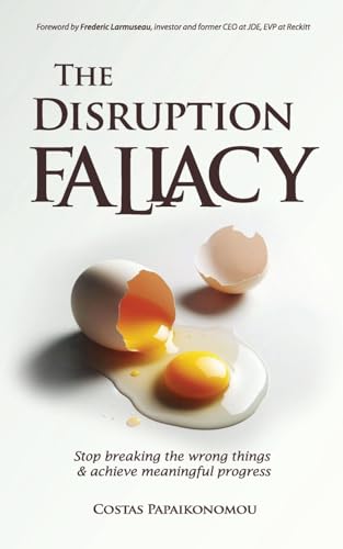 The Disruption Fallacy: Stop Breaking The Wrong Things And Achieve Meaningful Progress von Aikono Bv Books