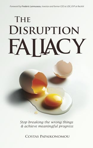 The Disruption Fallacy: Stop breaking the wrong things & achieve meaningful progress von Aikono BV Books
