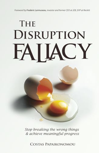 The Disruption Fallacy: Stop breaking the wrong things & achieve meaningful progress von Aikono BV Books