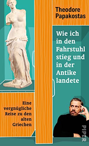 Wie ich in den Fahrstuhl stieg und in der Antike landete: Eine vergnügliche Reise zu den alten Griechen von Piper