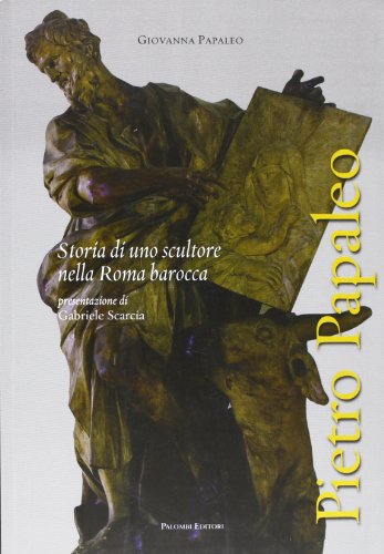 Pietro Papaleo. Storia di uno scultore nella Roma barocca Pietro Papaleo. Storia di uno scultore nella Roma barocca von Palombi Editori