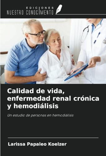 Calidad de vida, enfermedad renal crónica y hemodiálisis: Un estudio de personas en hemodiálisis von Ediciones Nuestro Conocimiento