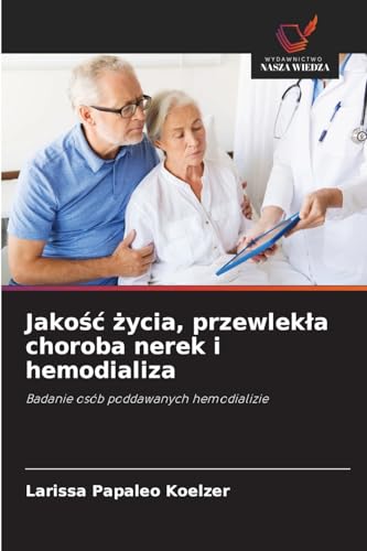 Jakość życia, przewlekła choroba nerek i hemodializa: Badanie osób poddawanych hemodializie von Wydawnictwo Nasza Wiedza
