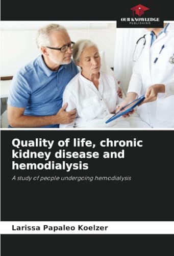 Quality of life, chronic kidney disease and hemodialysis: A study of people undergoing hemodialysis von Our Knowledge Publishing