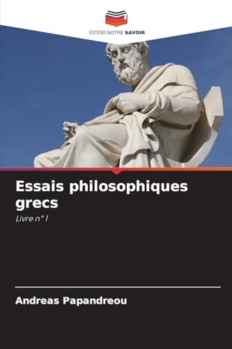 Essais philosophiques grecs: Livre n° 1 von Editions Notre Savoir