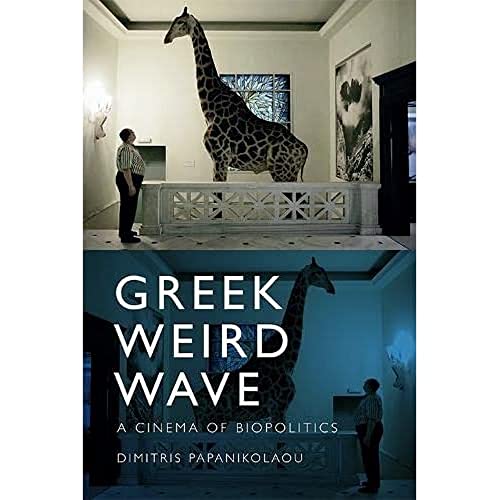 Greek Weird Wave: A Cinema of Biopolitics von Edinburgh University Press