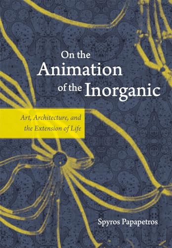 On the Animation of the Inorganic: Art, Architecture, and the Extension of Life