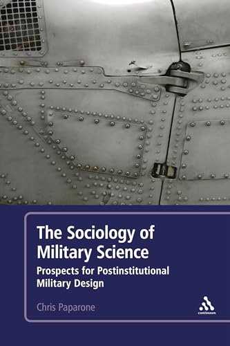 The Sociology of Military Science: Prospects for Postinstitutional Military Design von Bloomsbury Academic