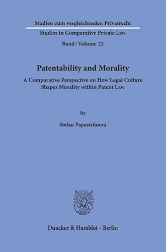 Patentability and Morality.: A Comparative Perspective on How Legal Culture Shapes Morality within Patent Law. (Studien zum vergleichenden Privatrecht - Studies in Comparative Private Law)