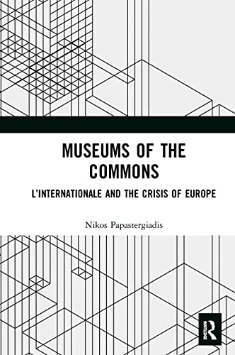 Museums of the Commons: L'Internationale and the Crisis of Europe Museums of the Commons: L'Internationale and the Crisis of Europe
