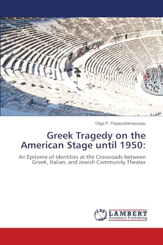 Greek Tragedy on the American Stage until 1950:: An Epitome of Identities at the Crossroads between Greek, Italian, and Jewish Community Theater von LAP LAMBERT Academic Publishing