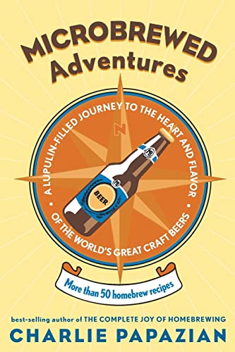 Microbrewed Adventures: A Lupulin Filled Journey to the Heart and Flavor of the World's Great Craft Beers