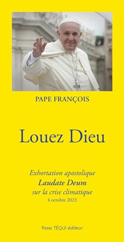 Louez Dieu- Exhortation apostolique Laudate Deum sur la crise climatique: Exhortation apostolique Laudate Deum sur la crise climatique - 4 octobre 2023 Louez Dieu- Exhortation apostolique Laudate Deum sur la crise climatique: Exhortation apostolique Laudate Deum sur la crise climatique - 4 octobre 2023