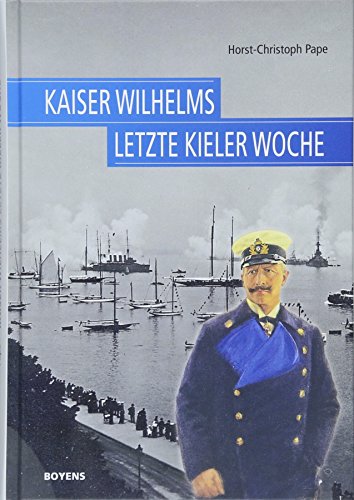 Kaiser Wilhelms letzte Kieler Woche von Boyens Buchverlag