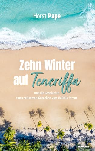 Zehn Winter auf Teneriffa: und die Geschichte eines seltsamen Guanchen vom Bollullo-Strand von novum pro