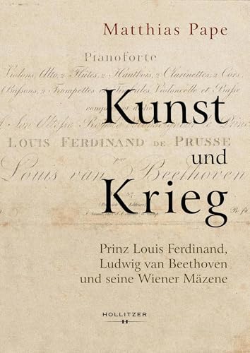 Kunst und Krieg: Prinz Louis Ferdinand, Ludwig van Beethoven und seine Wiener Mäzene von Hollitzer Wissenschaftsverlag