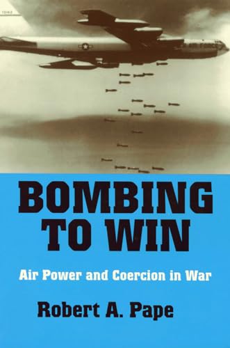 Bombing to Win: Air Power and Coercion in War (Cornell Studies in Security Affairs)