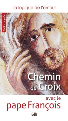 Chemin de croix avec le pape François : La logique de l'amour von Editions des Batitudes